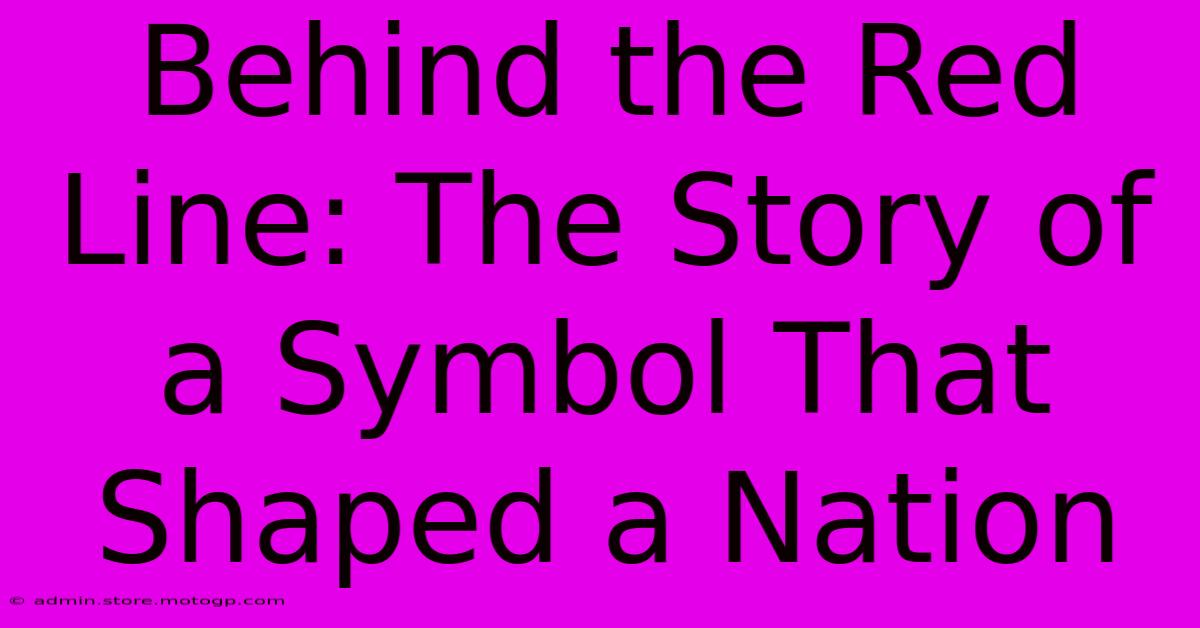 Behind The Red Line: The Story Of A Symbol That Shaped A Nation