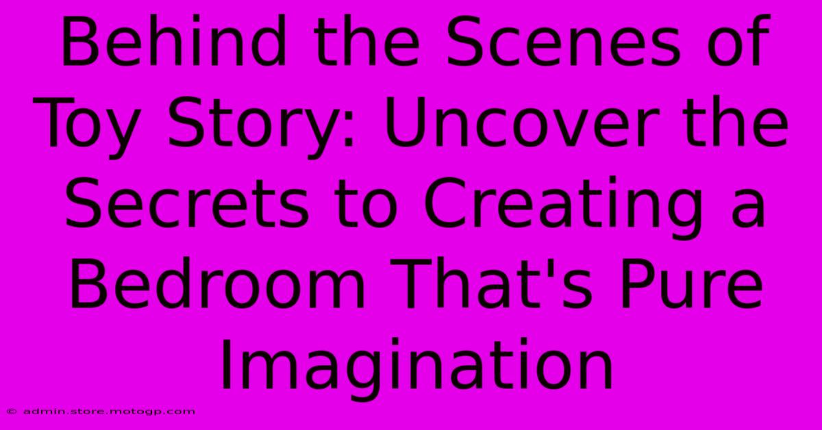 Behind The Scenes Of Toy Story: Uncover The Secrets To Creating A Bedroom That's Pure Imagination