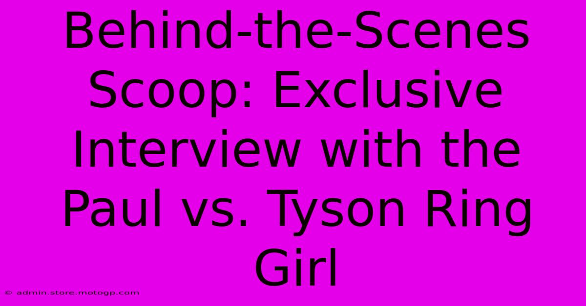 Behind-the-Scenes Scoop: Exclusive Interview With The Paul Vs. Tyson Ring Girl