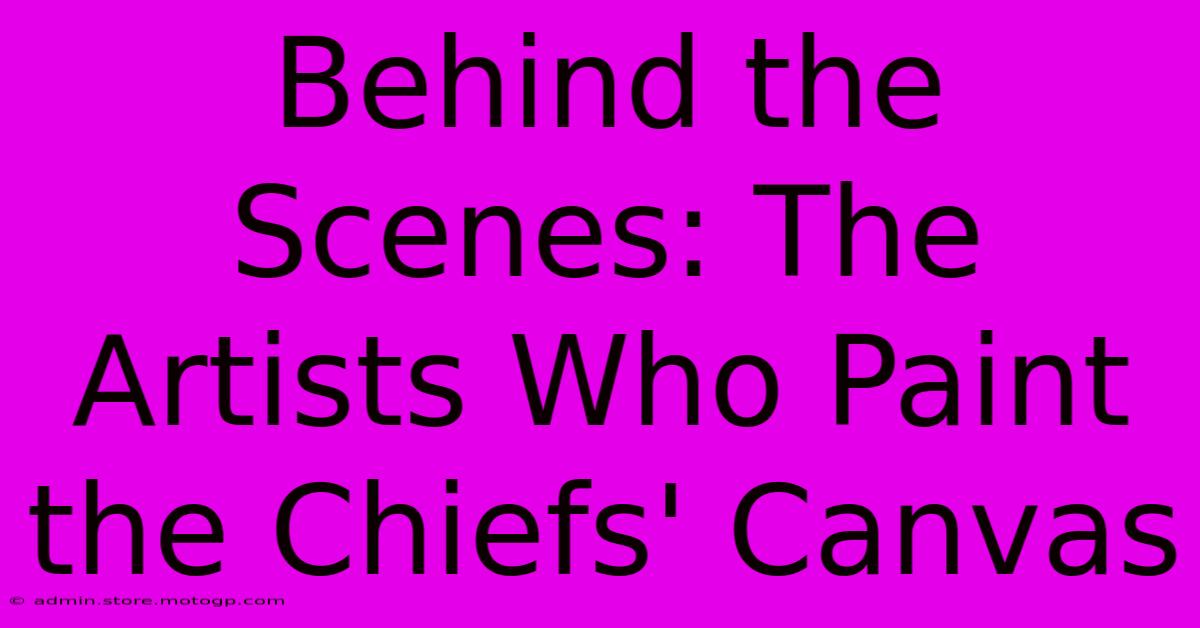 Behind The Scenes: The Artists Who Paint The Chiefs' Canvas