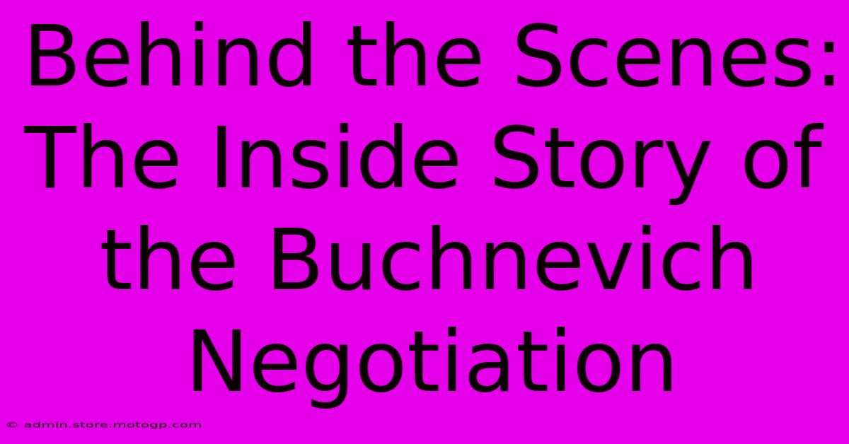 Behind The Scenes: The Inside Story Of The Buchnevich Negotiation