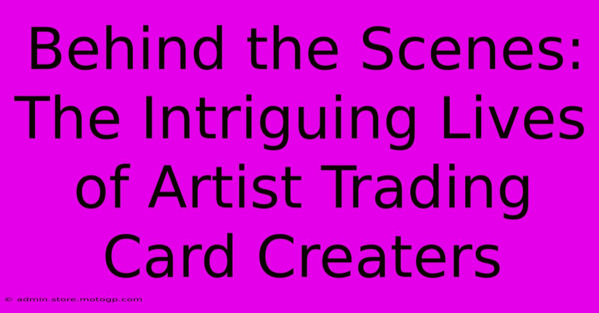 Behind The Scenes: The Intriguing Lives Of Artist Trading Card Creaters