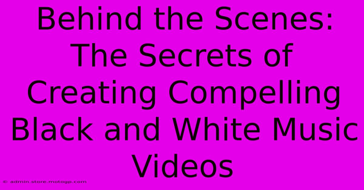 Behind The Scenes: The Secrets Of Creating Compelling Black And White Music Videos