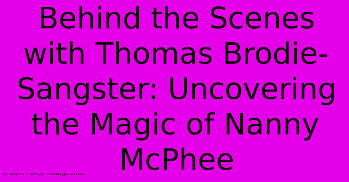 Behind The Scenes With Thomas Brodie-Sangster: Uncovering The Magic Of Nanny McPhee