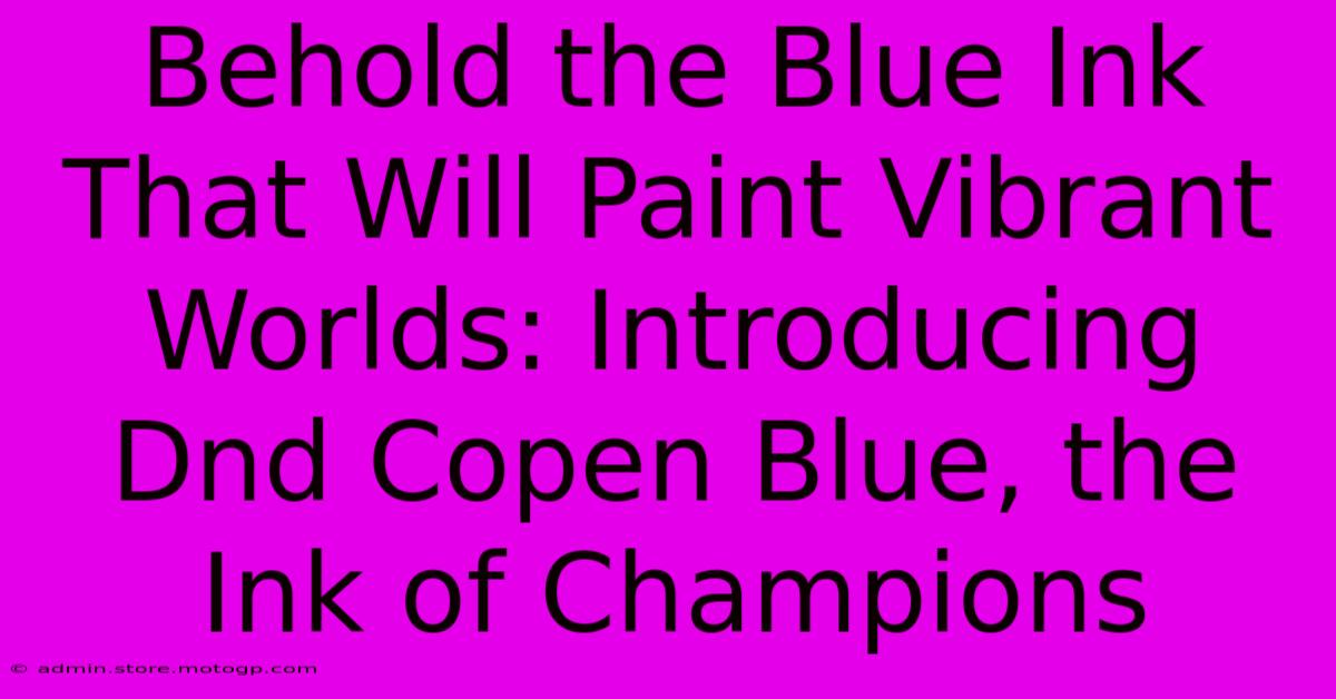 Behold The Blue Ink That Will Paint Vibrant Worlds: Introducing Dnd Copen Blue, The Ink Of Champions