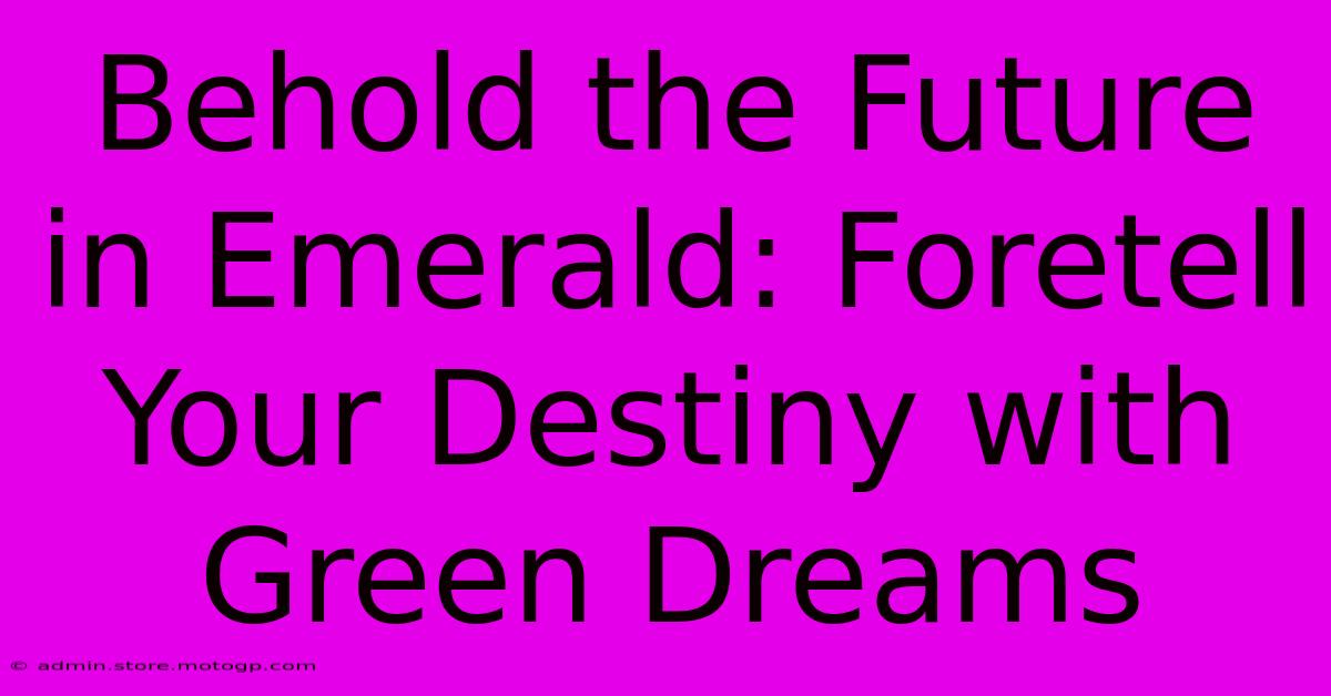 Behold The Future In Emerald: Foretell Your Destiny With Green Dreams