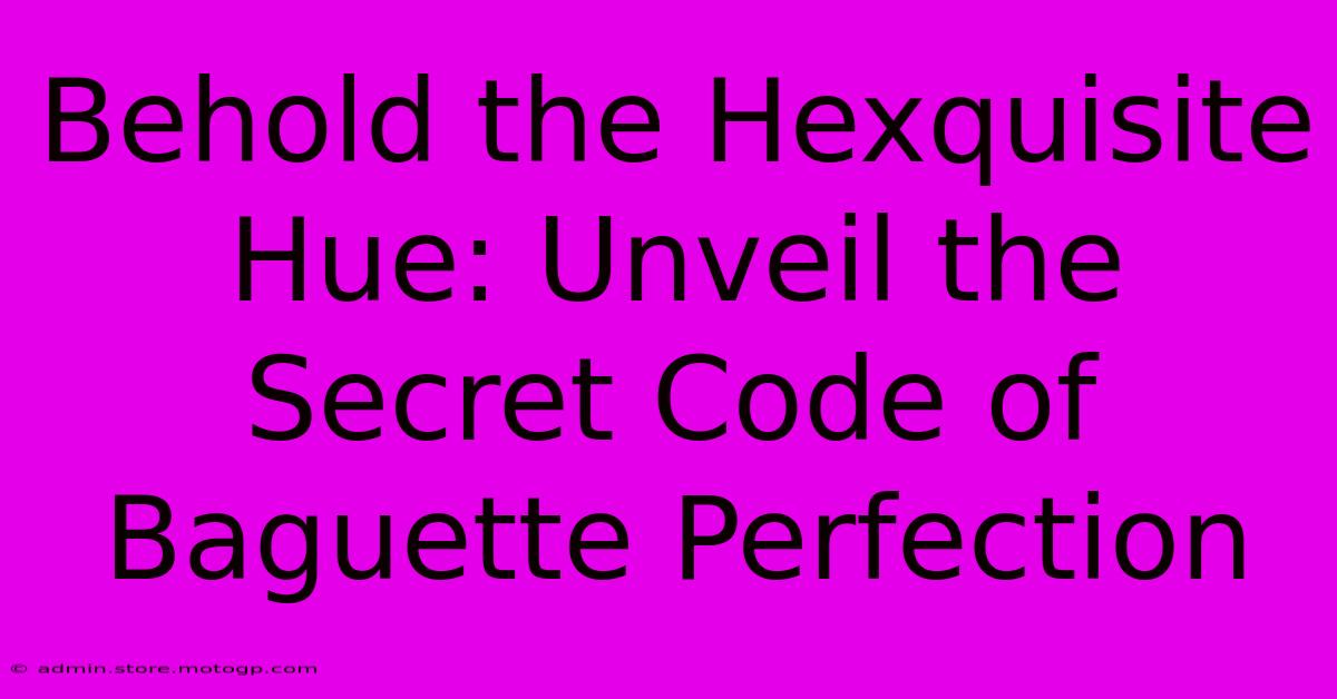 Behold The Hexquisite Hue: Unveil The Secret Code Of Baguette Perfection