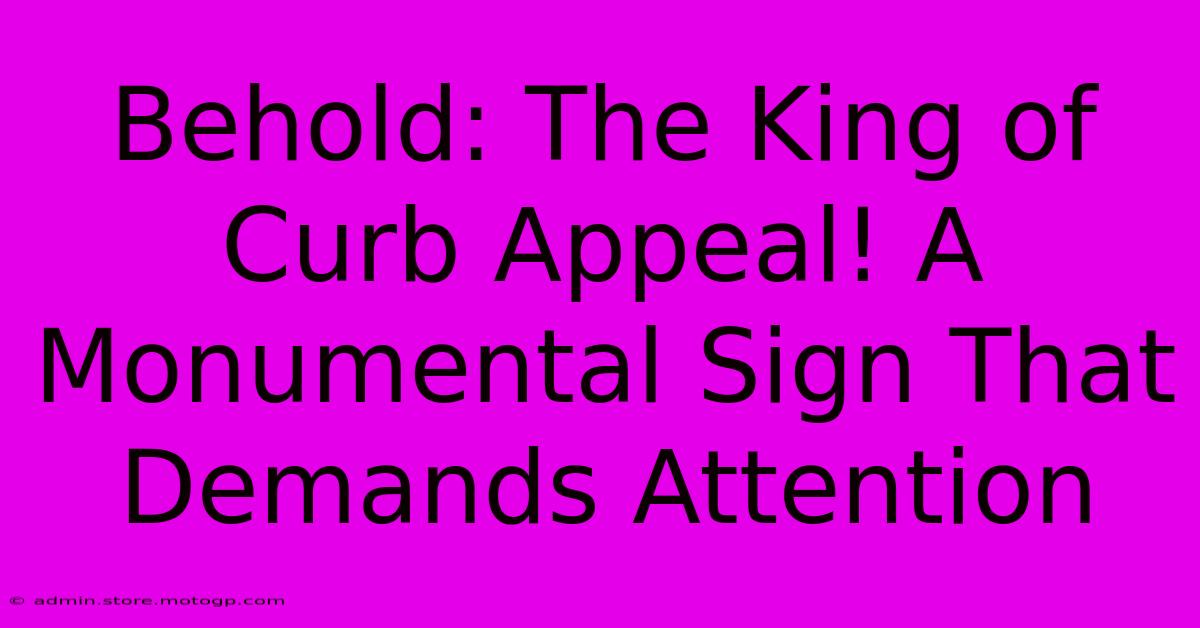 Behold: The King Of Curb Appeal! A Monumental Sign That Demands Attention