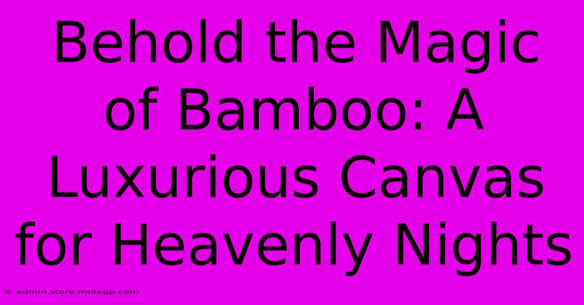 Behold The Magic Of Bamboo: A Luxurious Canvas For Heavenly Nights