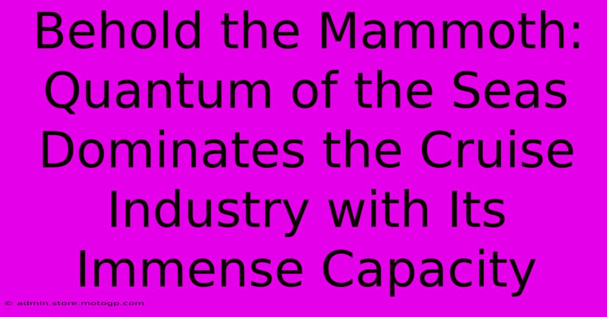 Behold The Mammoth: Quantum Of The Seas Dominates The Cruise Industry With Its Immense Capacity