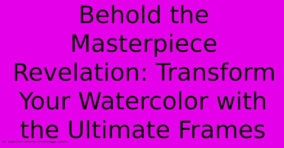 Behold The Masterpiece Revelation: Transform Your Watercolor With The Ultimate Frames