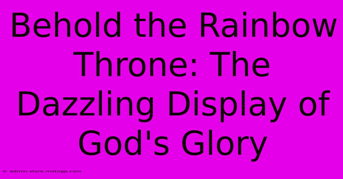 Behold The Rainbow Throne: The Dazzling Display Of God's Glory