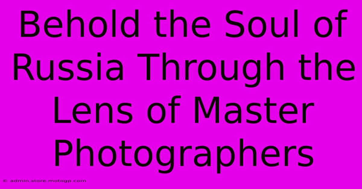 Behold The Soul Of Russia Through The Lens Of Master Photographers