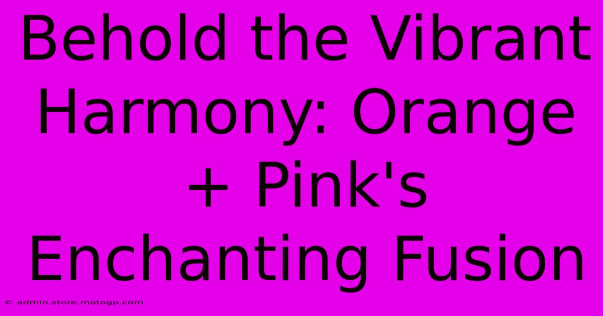 Behold The Vibrant Harmony: Orange + Pink's Enchanting Fusion