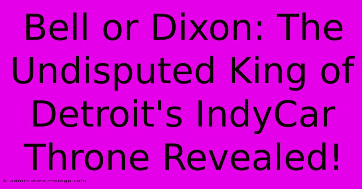 Bell Or Dixon: The Undisputed King Of Detroit's IndyCar Throne Revealed!