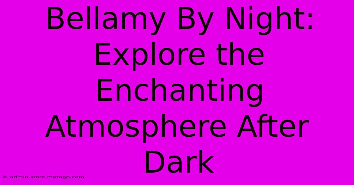 Bellamy By Night: Explore The Enchanting Atmosphere After Dark