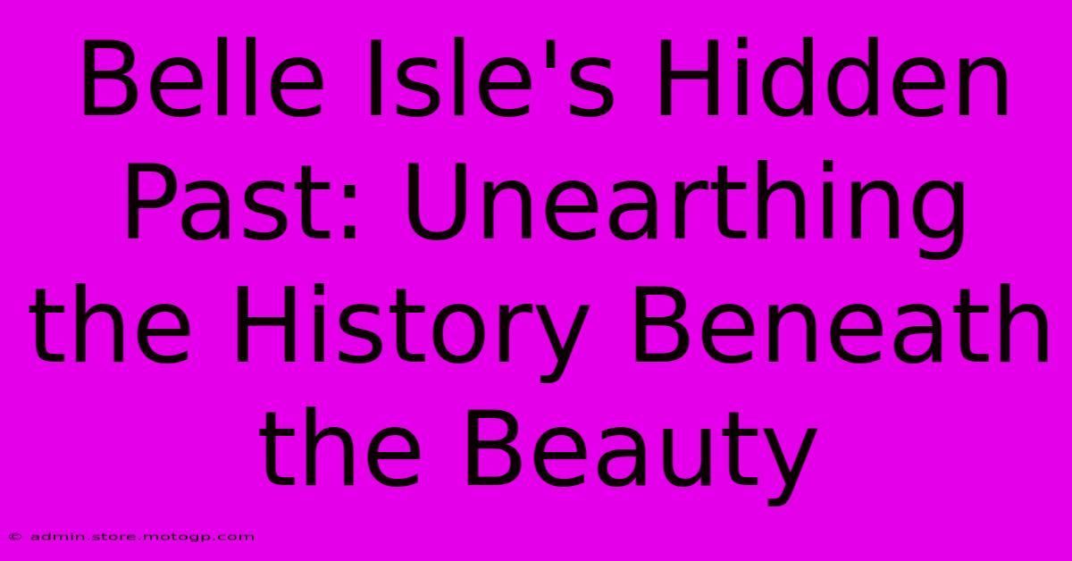 Belle Isle's Hidden Past: Unearthing The History Beneath The Beauty