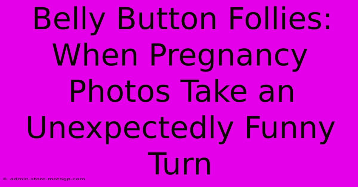 Belly Button Follies: When Pregnancy Photos Take An Unexpectedly Funny Turn