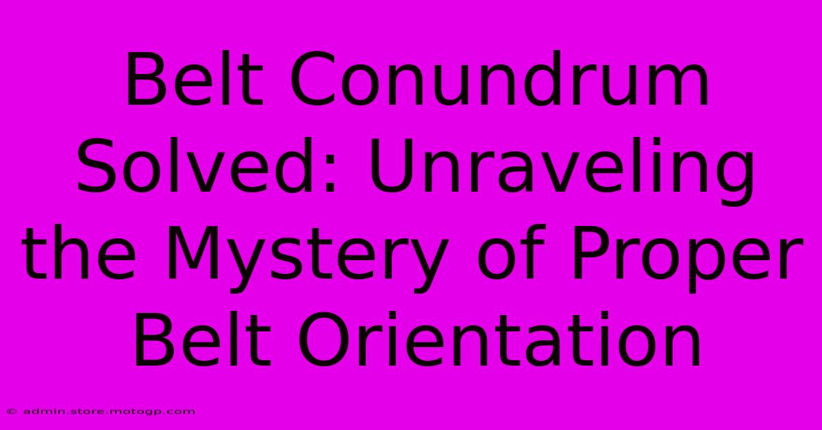 Belt Conundrum Solved: Unraveling The Mystery Of Proper Belt Orientation