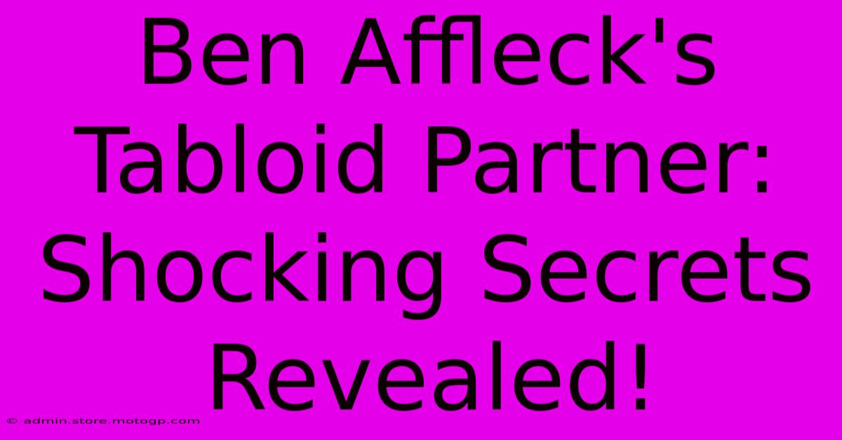 Ben Affleck's Tabloid Partner: Shocking Secrets Revealed!