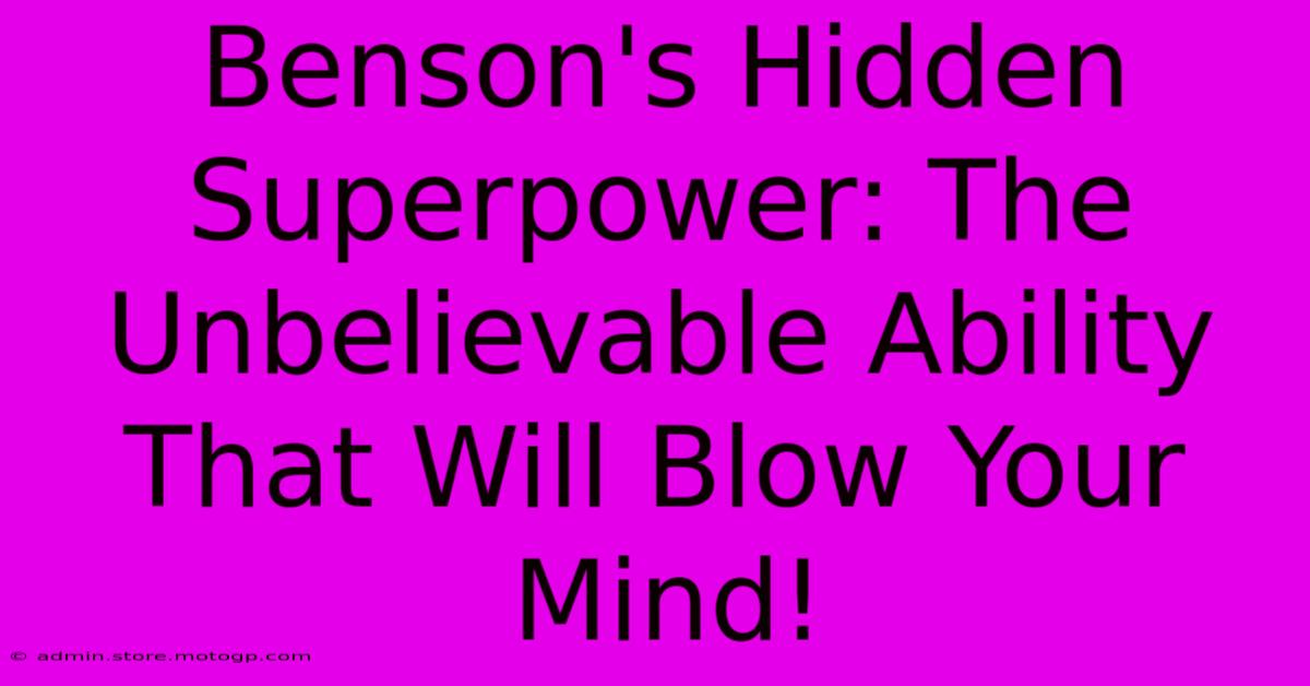 Benson's Hidden Superpower: The Unbelievable Ability That Will Blow Your Mind!