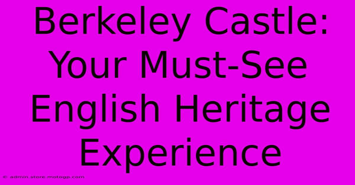 Berkeley Castle: Your Must-See English Heritage Experience