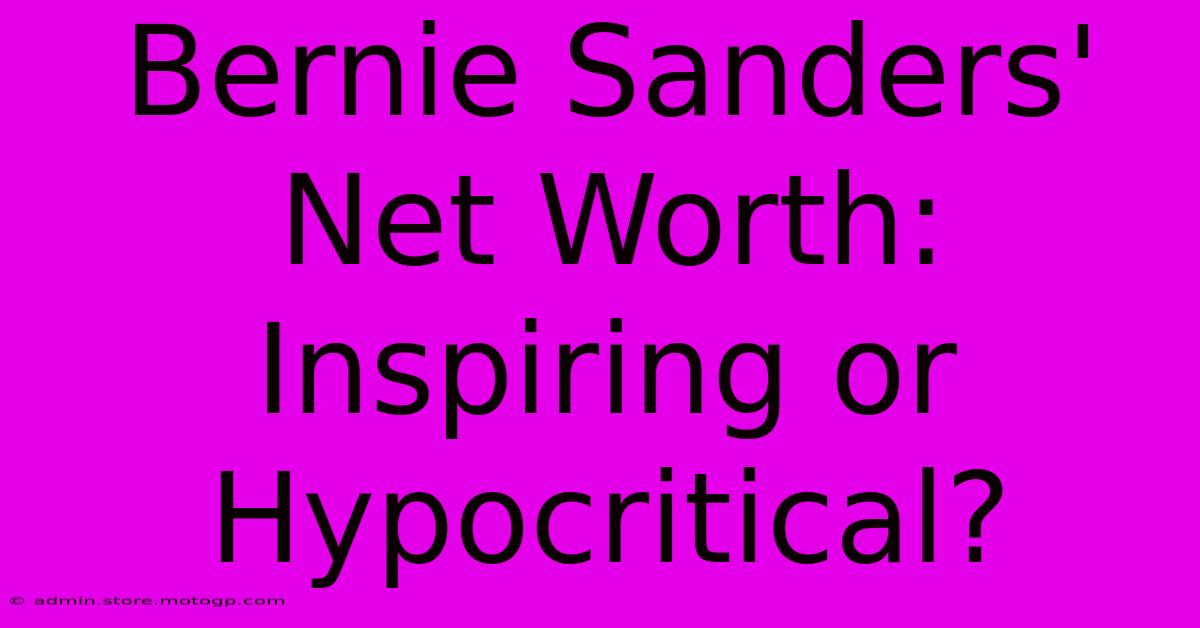 Bernie Sanders' Net Worth: Inspiring Or Hypocritical?