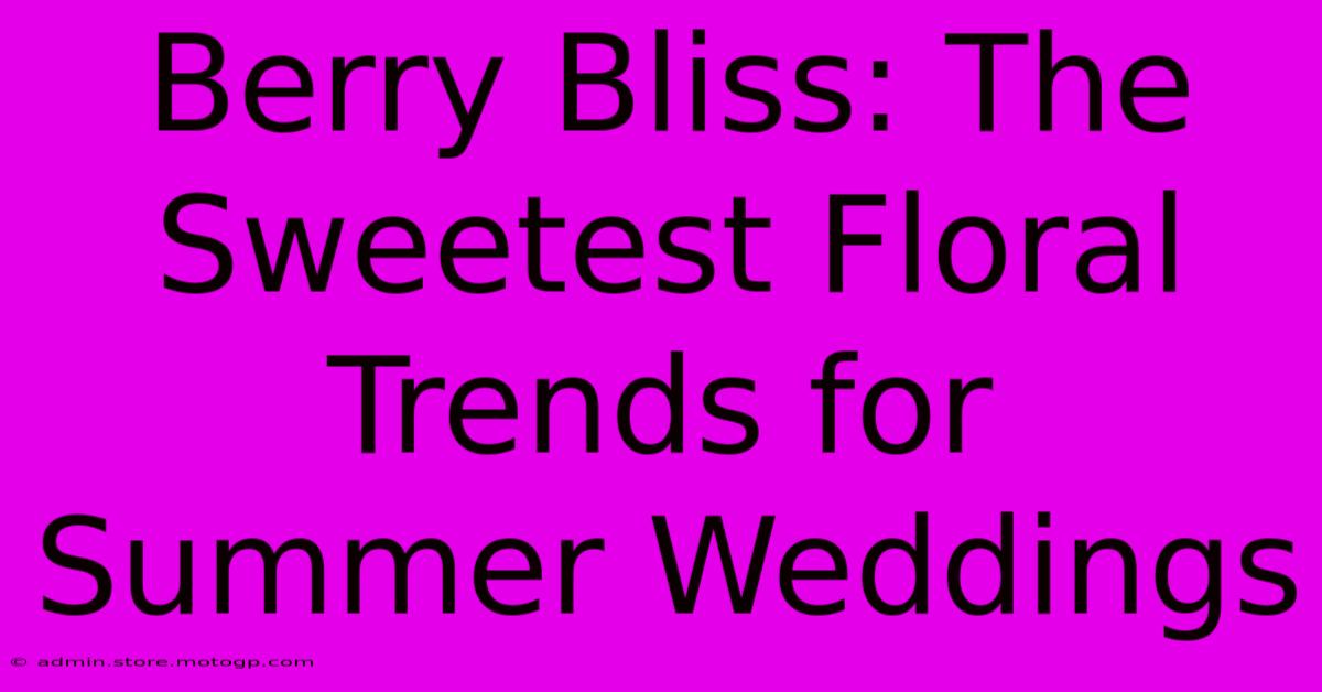 Berry Bliss: The Sweetest Floral Trends For Summer Weddings