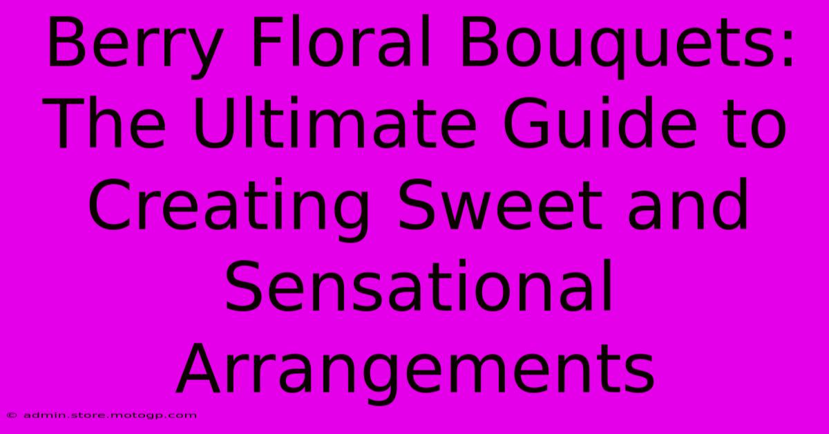 Berry Floral Bouquets: The Ultimate Guide To Creating Sweet And Sensational Arrangements