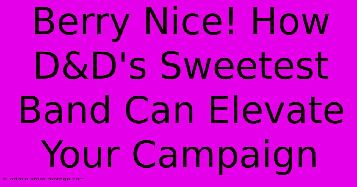 Berry Nice! How D&D's Sweetest Band Can Elevate Your Campaign