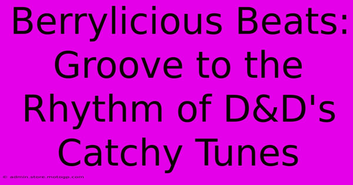 Berrylicious Beats: Groove To The Rhythm Of D&D's Catchy Tunes