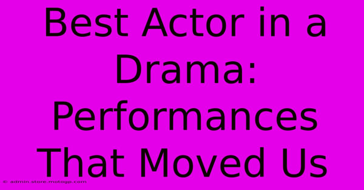 Best Actor In A Drama: Performances That Moved Us