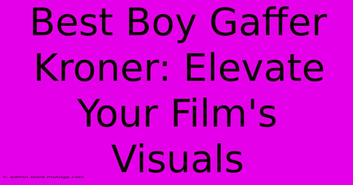 Best Boy Gaffer Kroner: Elevate Your Film's Visuals