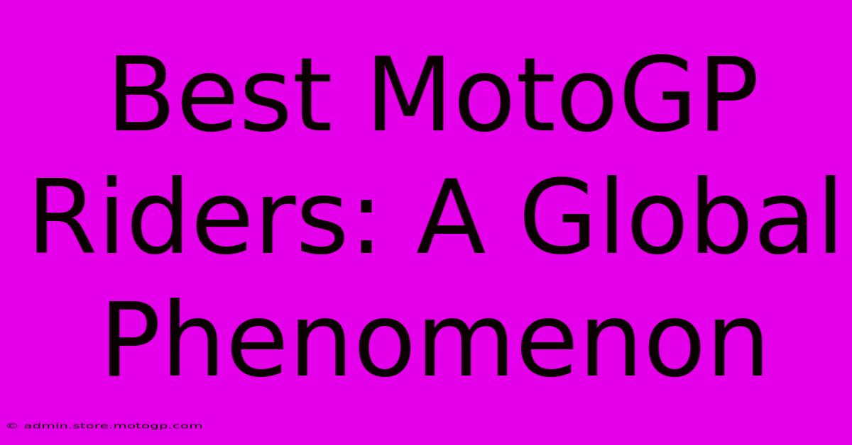 Best MotoGP Riders: A Global Phenomenon