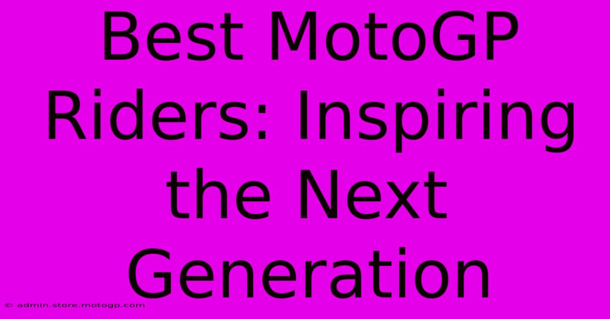 Best MotoGP Riders: Inspiring The Next Generation