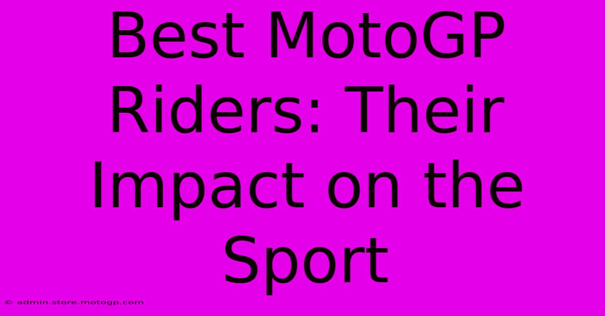 Best MotoGP Riders: Their Impact On The Sport