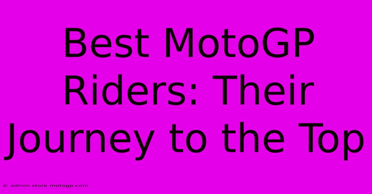 Best MotoGP Riders: Their Journey To The Top