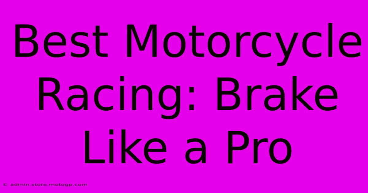 Best Motorcycle Racing: Brake Like A Pro