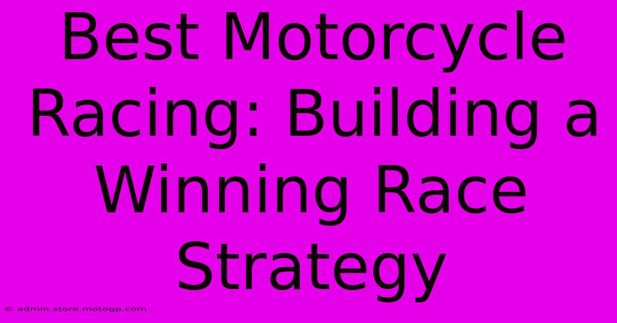 Best Motorcycle Racing: Building A Winning Race Strategy