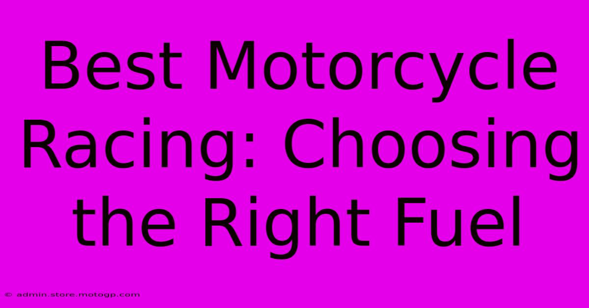 Best Motorcycle Racing: Choosing The Right Fuel