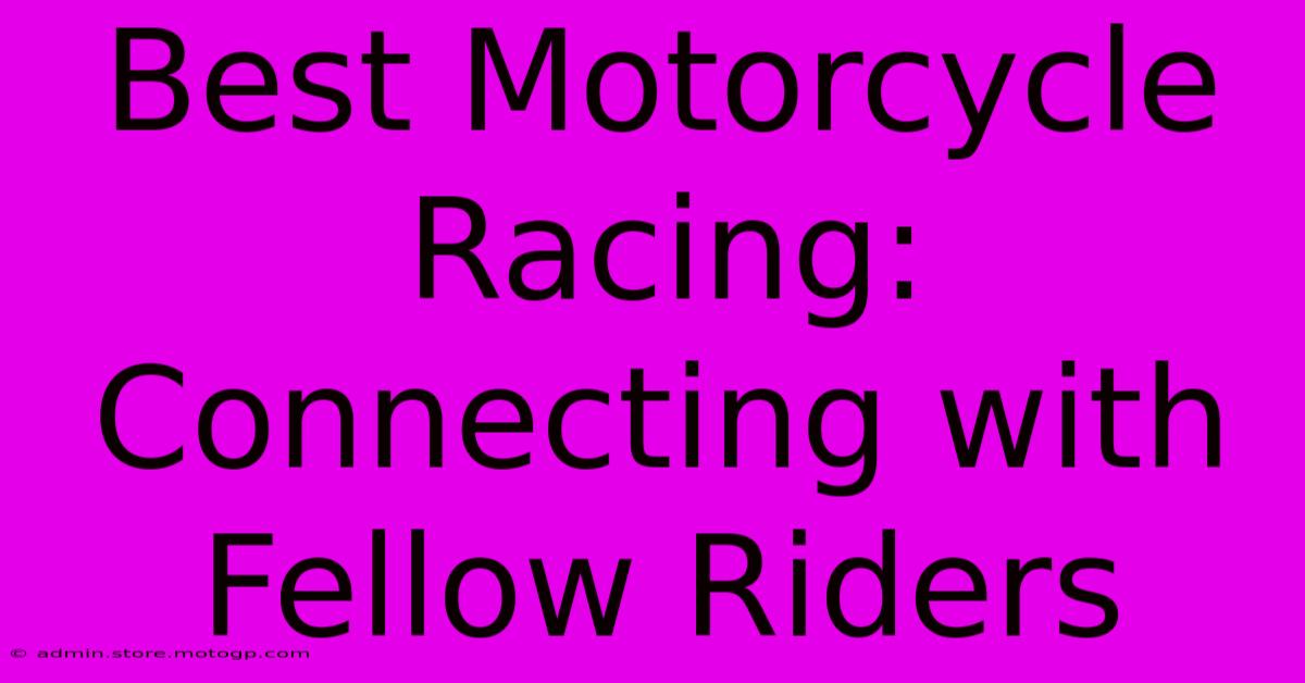 Best Motorcycle Racing: Connecting With Fellow Riders