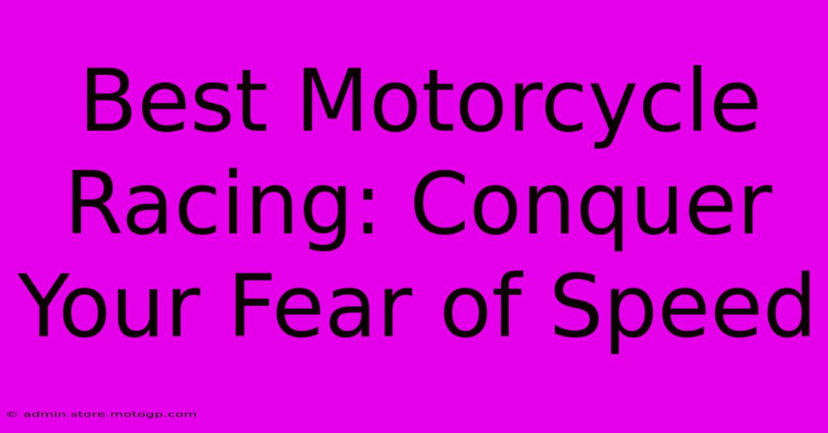 Best Motorcycle Racing: Conquer Your Fear Of Speed