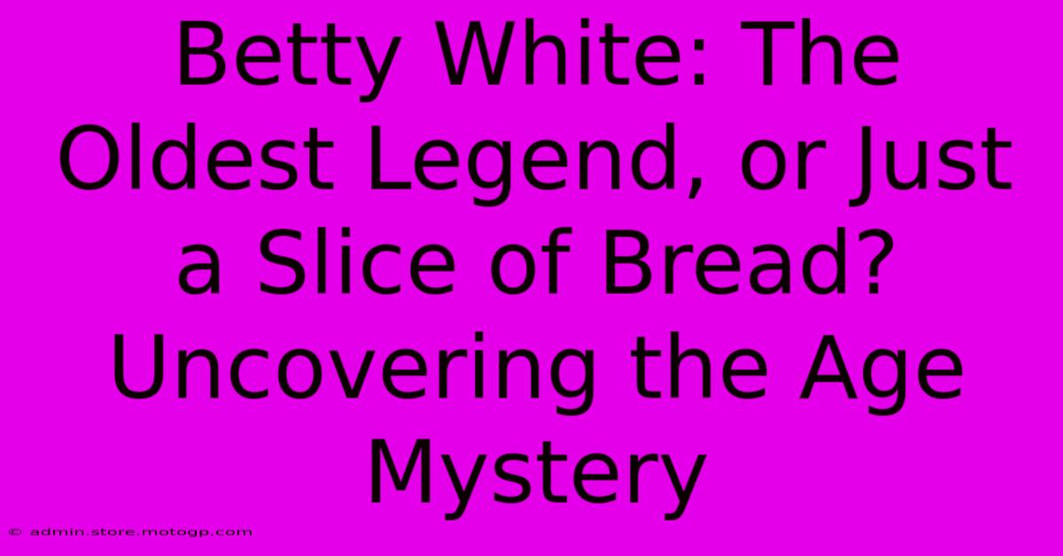 Betty White: The Oldest Legend, Or Just A Slice Of Bread? Uncovering The Age Mystery