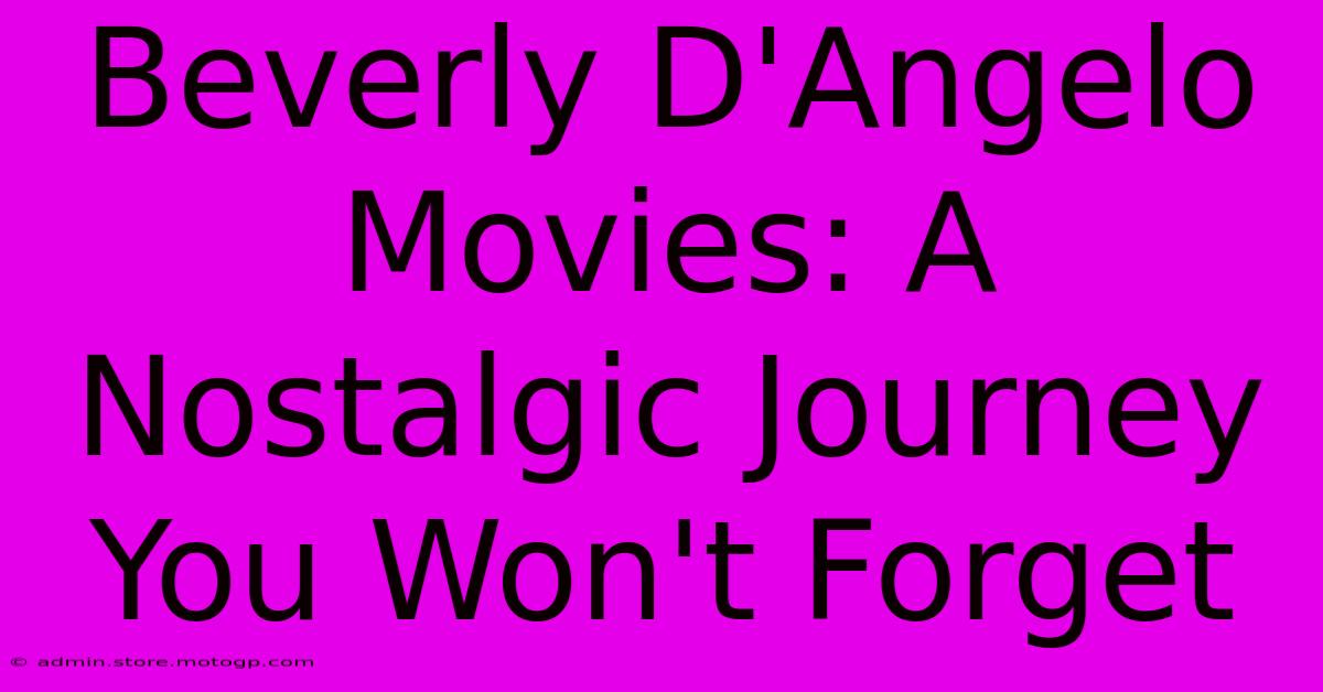 Beverly D'Angelo Movies: A Nostalgic Journey You Won't Forget