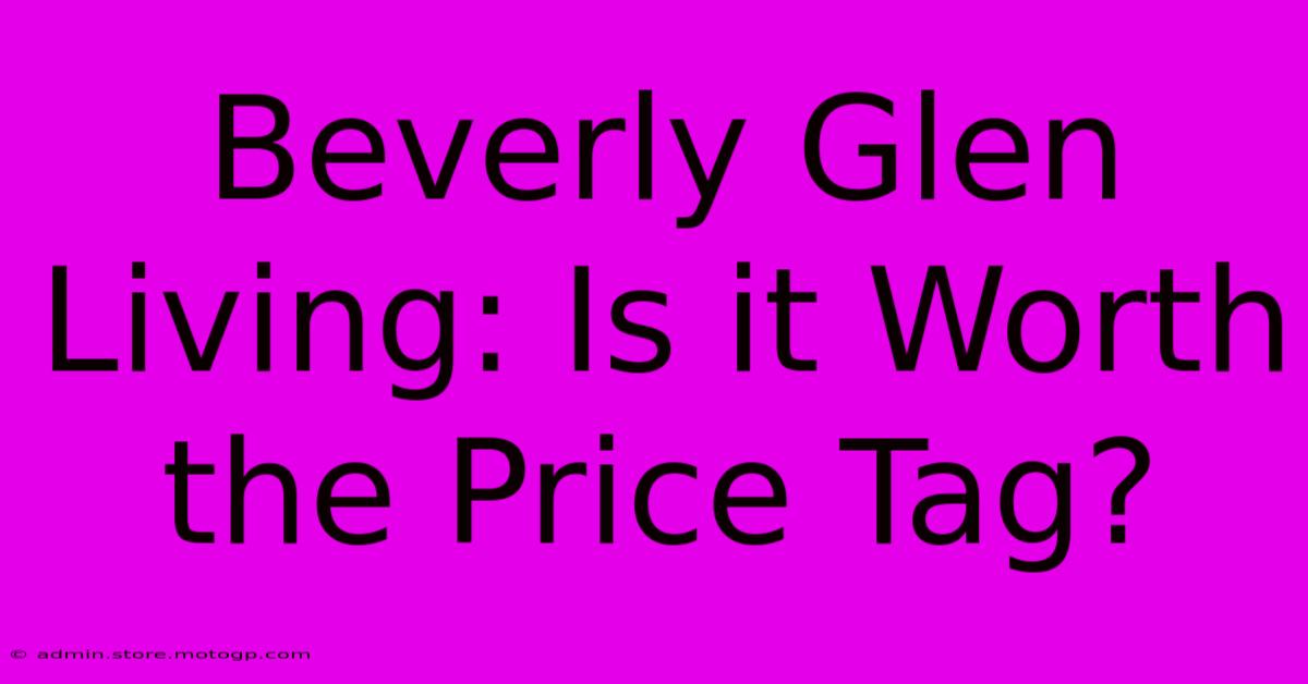 Beverly Glen Living: Is It Worth The Price Tag?