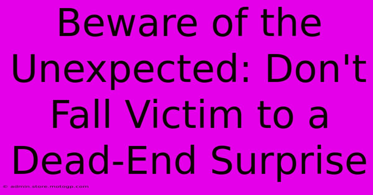 Beware Of The Unexpected: Don't Fall Victim To A Dead-End Surprise