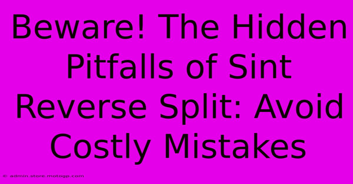 Beware! The Hidden Pitfalls Of Sint Reverse Split: Avoid Costly Mistakes