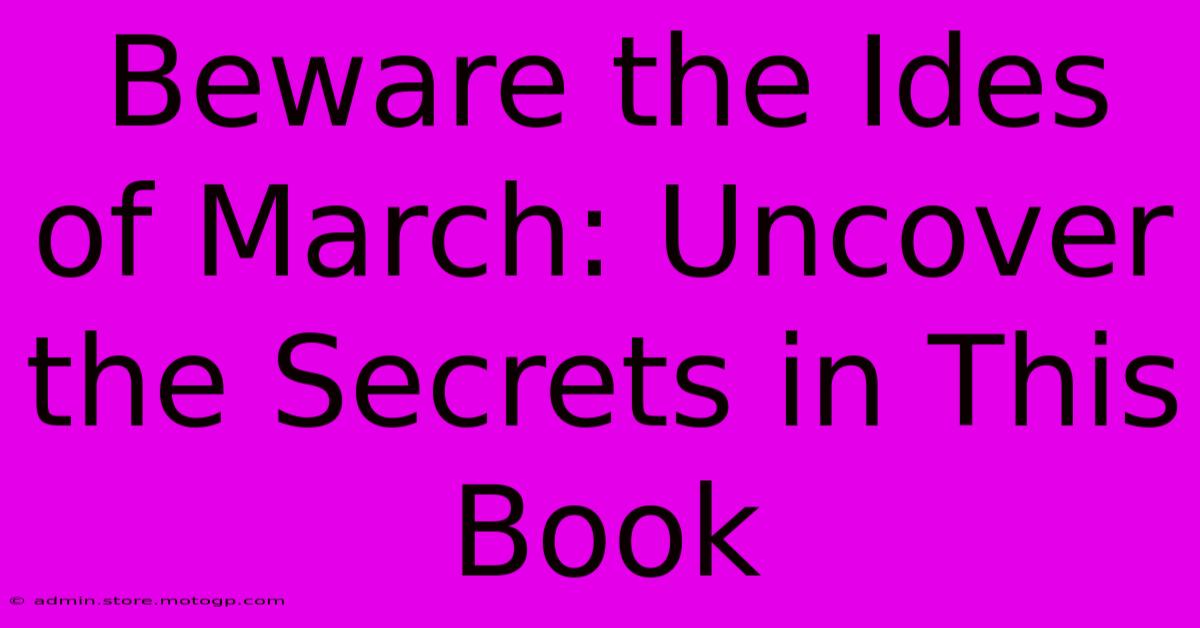 Beware The Ides Of March: Uncover The Secrets In This Book