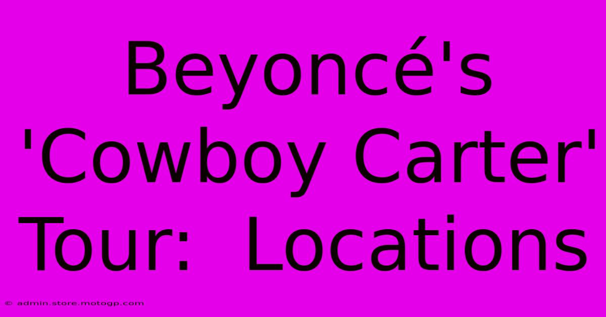 Beyoncé's 'Cowboy Carter' Tour:  Locations