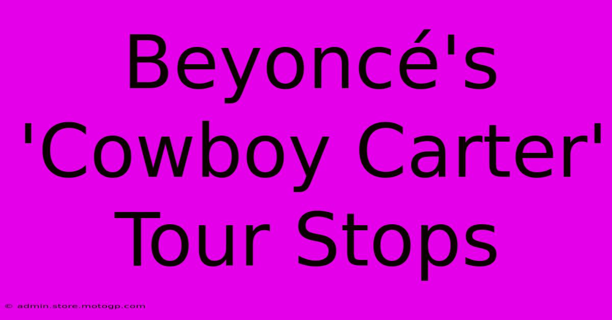 Beyoncé's 'Cowboy Carter' Tour Stops